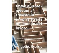Come aiutare i giovani a trovare la propria strada nel mondo del lavoro: L'ingresso dei giovani nel mondo del lavoro è una interazione complessa tra fattori sociali, economici e tecnologici.