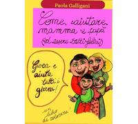 Come aiutare mamma e papà: ed essere tutti felici