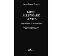 Come allungare la vita. (De brevitate vitae) [Dec 13, 2016] Seneca, Lucio Anneo;