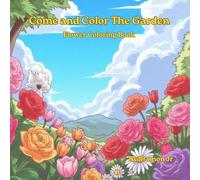Come and Color The Garden: Flower Coloring Book