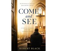 Come and See:: A Simple Journey into the Catholic Faith