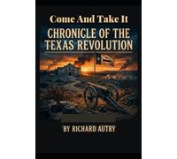 Come And Take It: Chronicle of the Texas Revolution