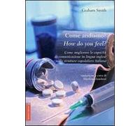 Come andiamo?-How do you feel? Come migliorare le capacità di comunicazione in lingua inglese nelle strutture ospedaliere italiane. Ediz. italiana e inglese
