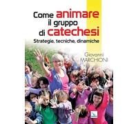 Come animare il gruppo di catechesi. Strategie, tecniche, dinamiche
