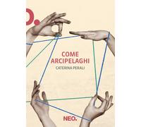 Come arcipelaghi - Perali Caterina