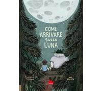 Come arrivare sulla luna. Ediz. a colori