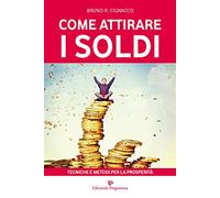 Come attirare i soldi. Tecniche e metodi per la prosperità