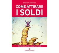 Come attirare i soldi. Tecniche e metodi per la prosperità