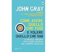 Come avere quello che vuoi e volere quello che hai. Le regole vincenti per esser