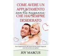 Come avere un appuntamento con la ragazza che hai sempre desiderato: Dai un appuntamento alla ragazza che hai sempre sognato di avere ed a cui non osavi parlare