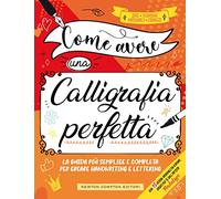Come avere una calligrafia perfetta. Idee, tecniche, materiali, esercizi