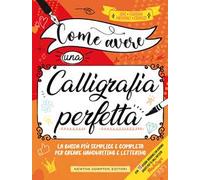 Come avere una calligrafia perfetta. Idee, tecniche, materiali, esercizi
