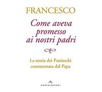 Come aveva promesso ai nostri padri. La storia dei patriarchi commentata dal papa