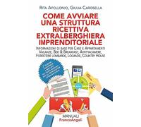Come avviare una struttura ricettiva extralberghiera imprenditoriale. Informazioni di base per case e appartamenti vacanze, bed & breakfast, affittacamere, foresterie lombarde, locande, country h...
