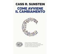 Come avviene il cambiamento - Sunstein Cass R.