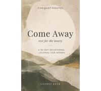 Come Away: From Weary to Rested - A 90-Day Devotional Journal for Women