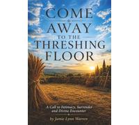 Come Away To The Threshing Floor: A Call to Intimacy, Surrender, and Divine Encounter
