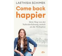 Come back happier: Mein Weg von der Nahtoderfahrung zurück an die Weltspitze | Eine unglaubliche wahre Geschichte über mentale Stärke und Resilienz von einer deutschen Spitzensportlerin