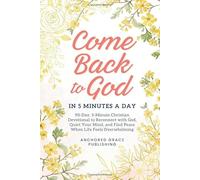 Come Back to God in 5 Minutes a Day: 90-Day, 5-Minute Christian Devotional to Reconnect with God, Quiet Your Mind, and Find Peace When Life Feels Overwhelming