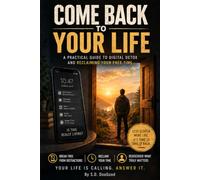 Come Back To Your Life: A Practical Guide To Digital Detox And Reclaiming Your Free Time
