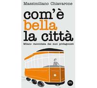 Com'è bella la città. Milano raccontata dai suoi protagonisti