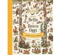 Com'è bello il bosco oggi... quante cose da scoprire! Ediz. illustrata