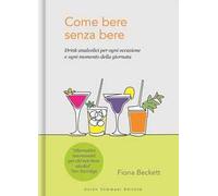 Come bere senza bere. Drink analcolici per ogni occasione e ogni momento della giornata