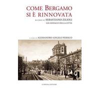 Come Bergamo si è rinnovata. Ricordi di Sebastiano Zilioli, già sindaco della cità
