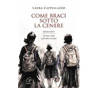 Come braci sotto la cenere - Cappellazzo Laura