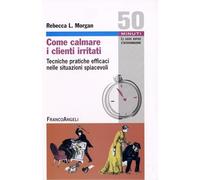 Come calmare i clienti irritati. Tecniche pratiche efficaci nelle situazio...