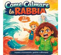 Come Calmare la Rabbia: Storie Illustrate + Attività per le Crisi di Rabbia, Come Riconoscerle, Affrontarle e Gestirle , 3-7 anni.