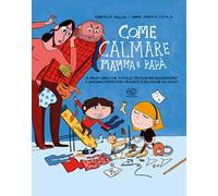 Come calmare mamma e papà. Ediz. a colori