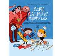 Come calmare mamma e papà. Ediz. a colori - Ballin Gabriella