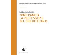 COME CAMBIA LA PROFESSIONE DEL BIBLIOTECARIO - BATTAGGIA MADDALENA - EDITRICE