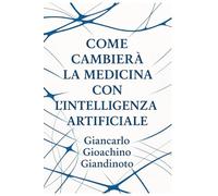 COME CAMBIERÀ LA MEDICINA CON L’INTELLIGENZA ARTIFICIALE