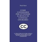 COME CANDIDARSI per ottenere il ruolo di CONSOLE ONORARIO: La vera storia di un vero Console onorario, con le vere lettere inviate per proporre la sua candidatura