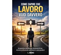 COME CAPIRE CHE LAVORO VUOI DAVVERO: Un percorso concreto per riconoscere la tua direzione professionale senza illuderti e senza perderti
