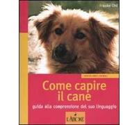 Come capire il cane. Guida alla comprensione del suo linguaggio. Ediz. illustrata
