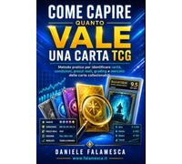 Come capire quanto vale una carta TCG: guida pratica passo passo: Metodo pratico per identificare rarità, condizioni, prezzi reali, grading e mercato delle carte collezionabili