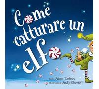 Come catturare un elfo. Ediz. a colori