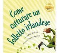 Come catturare un folletto irlandese. Ediz. a colori