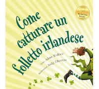 Come catturare un folletto irlandese. Ediz. a colori