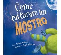 Come catturare un mostro. Ediz. a colori
