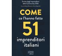 Come ce l'hanno fatta 51 imprenditori italiani - Brusemini Alessio, Gaspar...