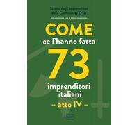 Come ce l'hanno fatta 73 imprenditori italiani. Atto IV - Brusemini A. (cu...