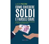 Come chiedere soldi e farseli dare. Consigli e trucchi per migliorare il tuo rating bancario