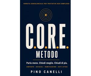 COME CHIUDERE VENDITE COMPLESSE: Da venditore a consulente: il metodo C.O.R.E., le domande giuste e la mappa del potere del cliente