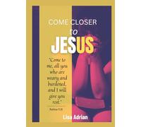 COME CLOSER TO JESUS: Breaking the Performance Trap, Silencing the Accuser, and Finding Rest in a Loud, Digital World.