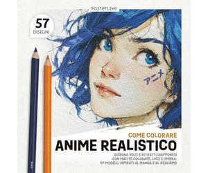 Come Colorare Anime Realistico: Disegna Volti e Ritratti Giapponesi con Matite Colorate, Luce e Ombra. 57 Modelli Ispirati al Manga e al Realismo