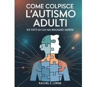 Come colpisce l'autismo Adulti: 101 fatti di cui hai bisogno Sapere